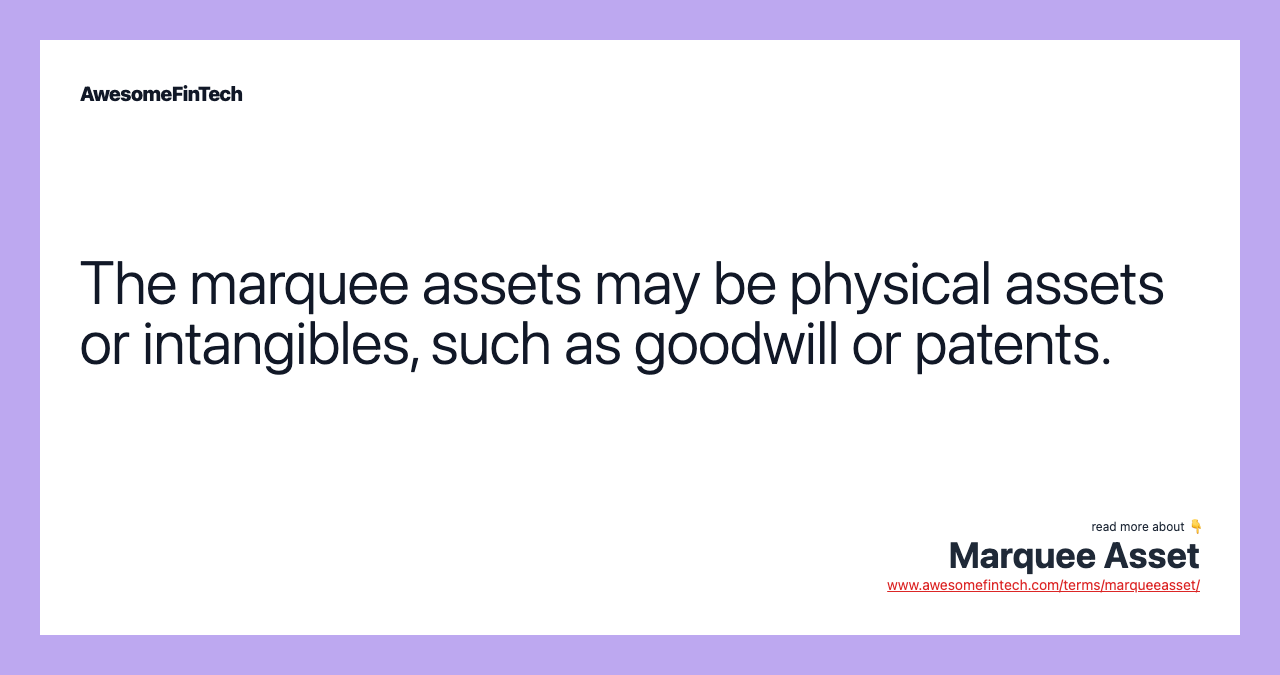 The marquee assets may be physical assets or intangibles, such as goodwill or patents.