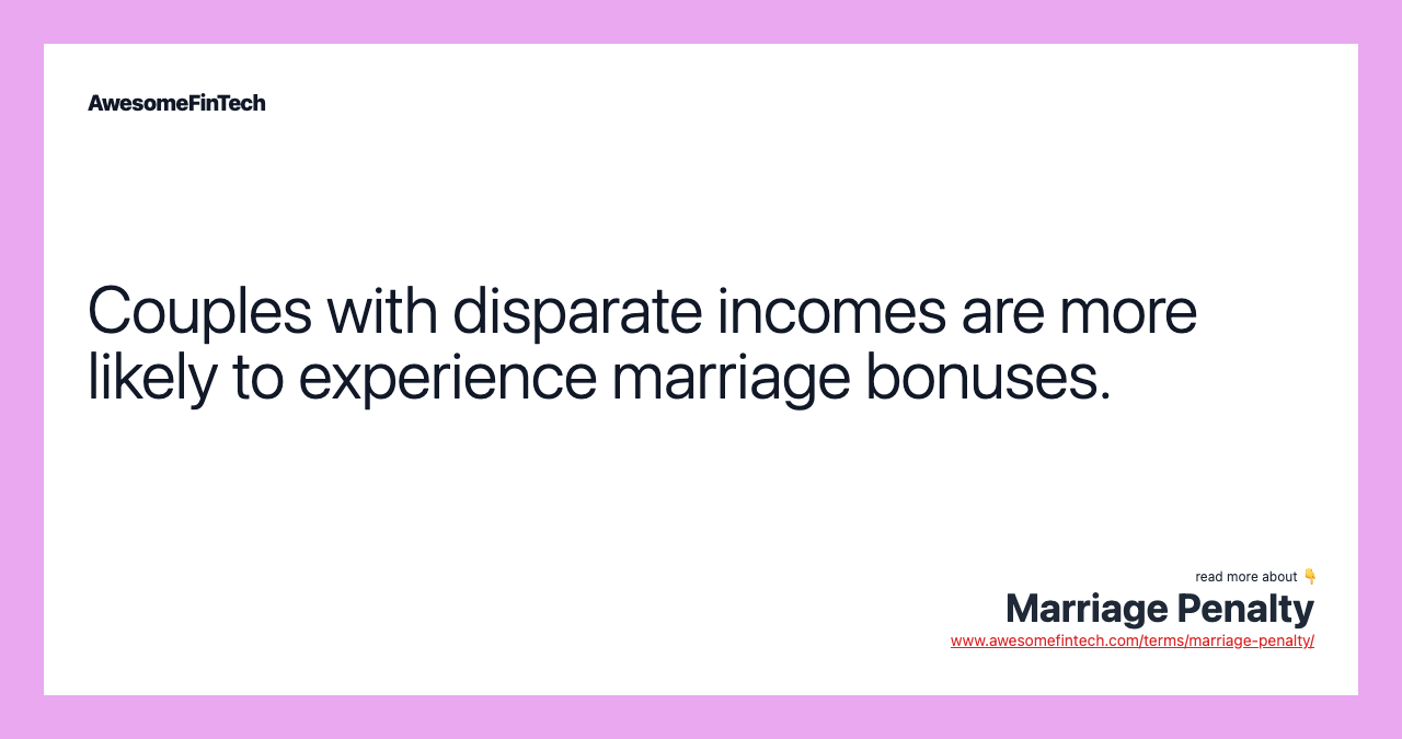 Couples with disparate incomes are more likely to experience marriage bonuses.