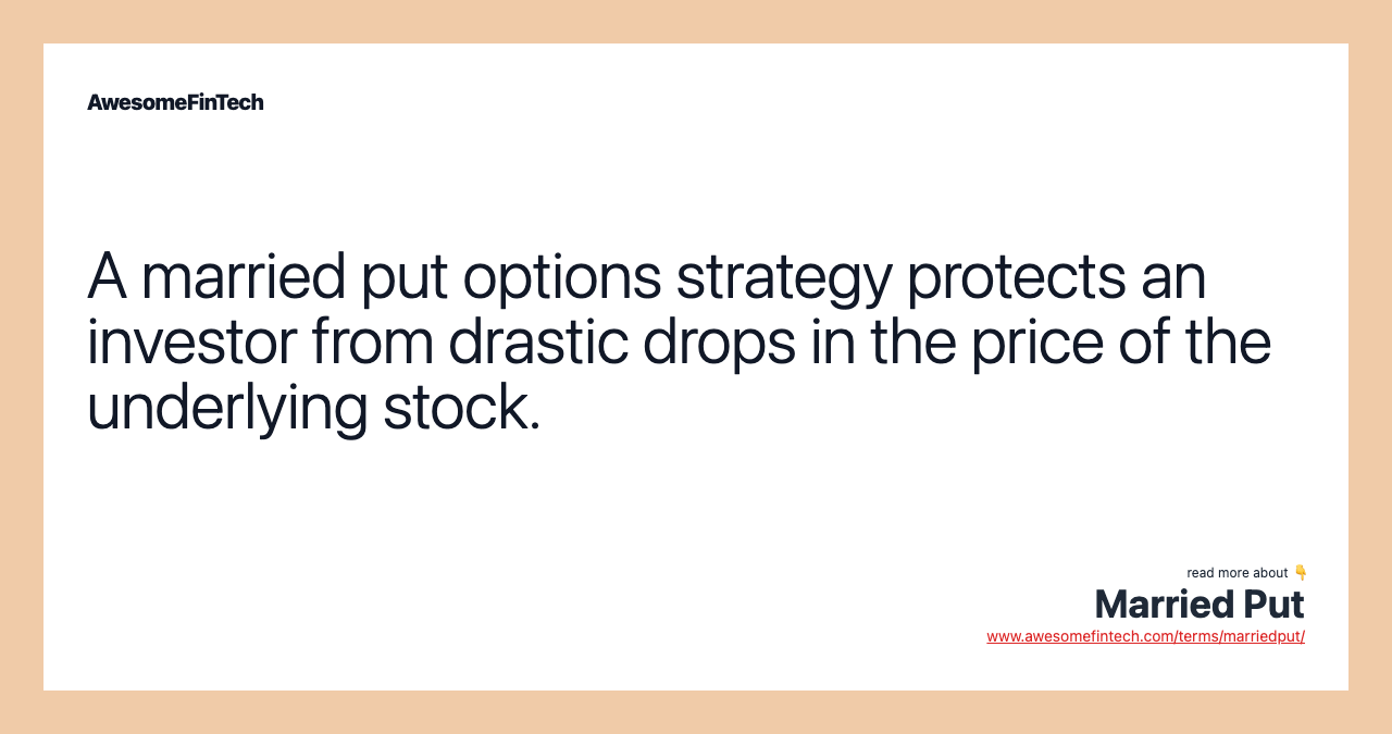 A married put options strategy protects an investor from drastic drops in the price of the underlying stock.