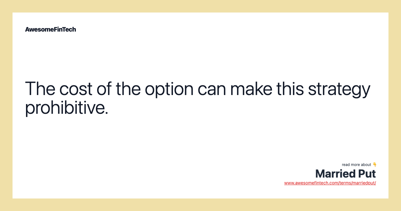 The cost of the option can make this strategy prohibitive.