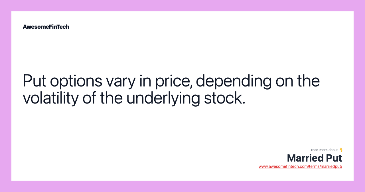 Put options vary in price, depending on the volatility of the underlying stock.