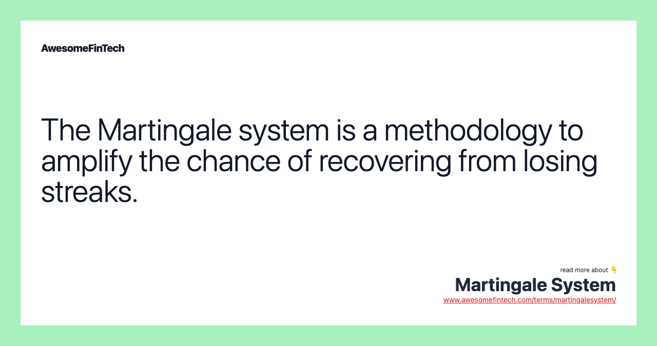 The Martingale system is a methodology to amplify the chance of recovering from losing streaks.