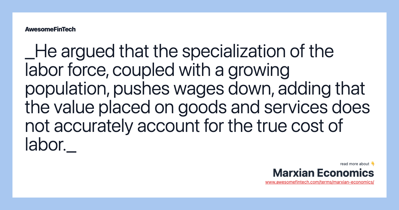 _He argued that the specialization of the labor force, coupled with a growing population, pushes wages down, adding that the value placed on goods and services does not accurately account for the true cost of labor._