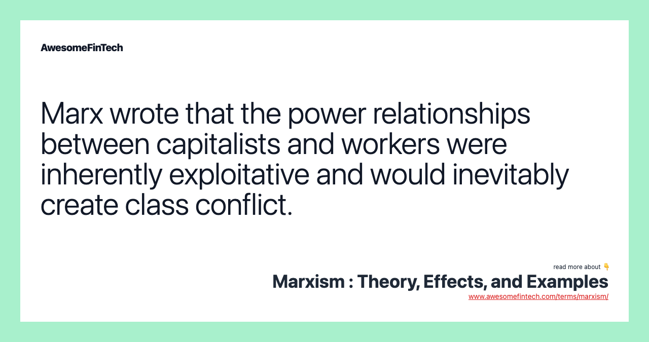 Marx wrote that the power relationships between capitalists and workers were inherently exploitative and would inevitably create class conflict.