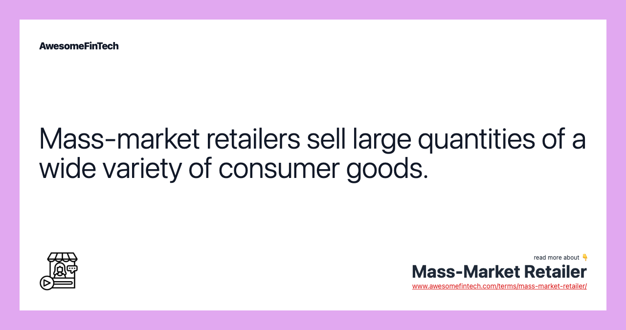 Mass-market retailers sell large quantities of a wide variety of consumer goods.