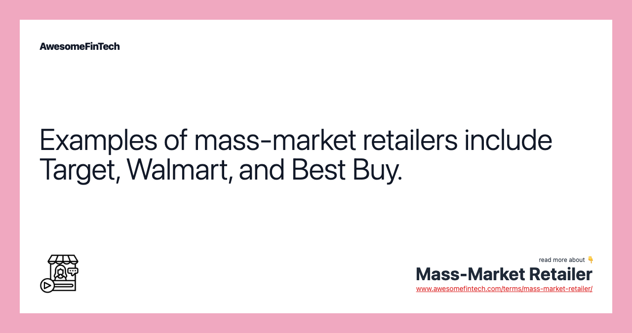 Examples of mass-market retailers include Target, Walmart, and Best Buy.