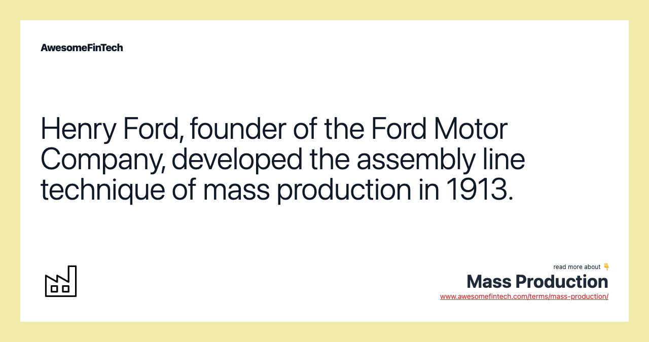 Henry Ford, founder of the Ford Motor Company, developed the assembly line technique of mass production in 1913.