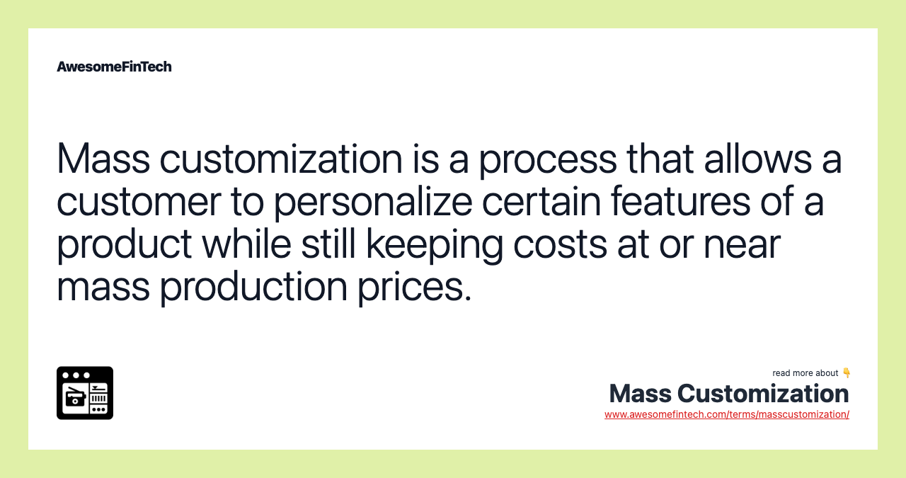 Mass customization is a process that allows a customer to personalize certain features of a product while still keeping costs at or near mass production prices.
