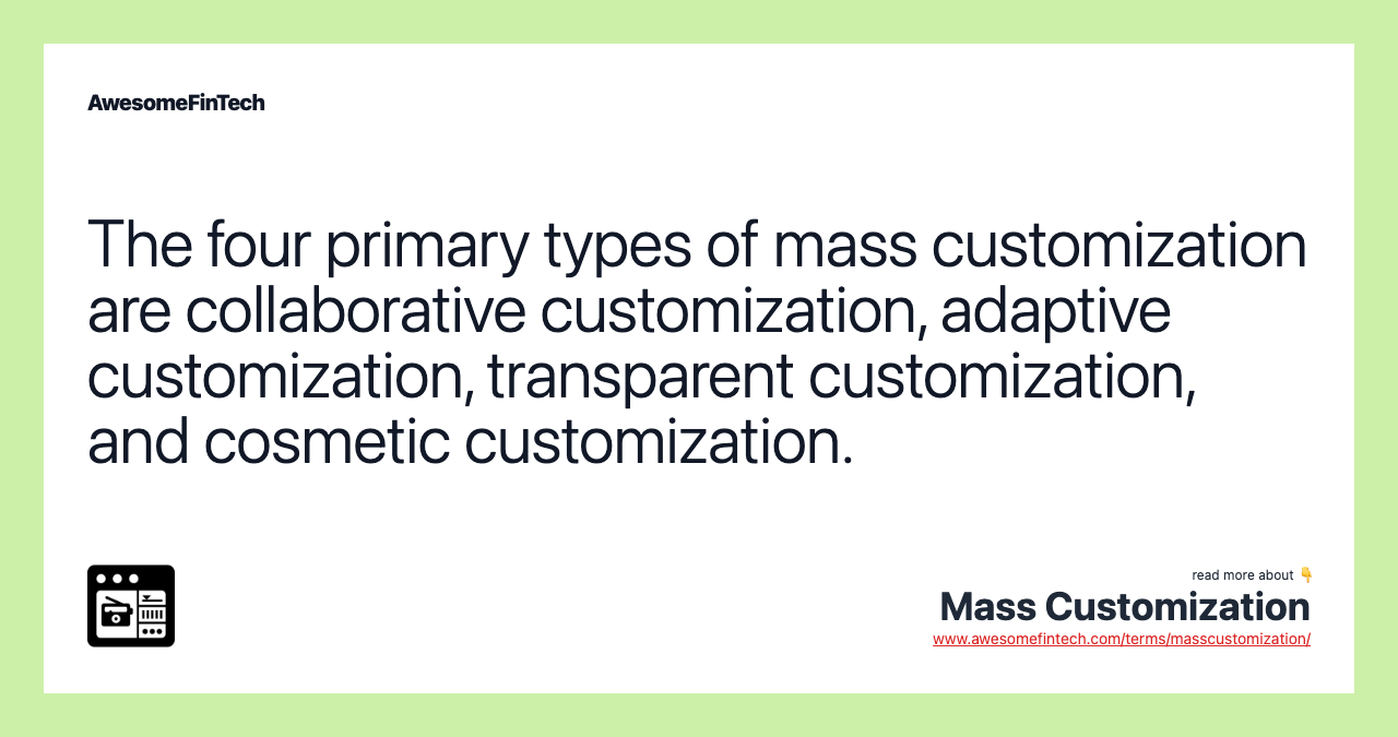 The four primary types of mass customization are collaborative customization, adaptive customization, transparent customization, and cosmetic customization.