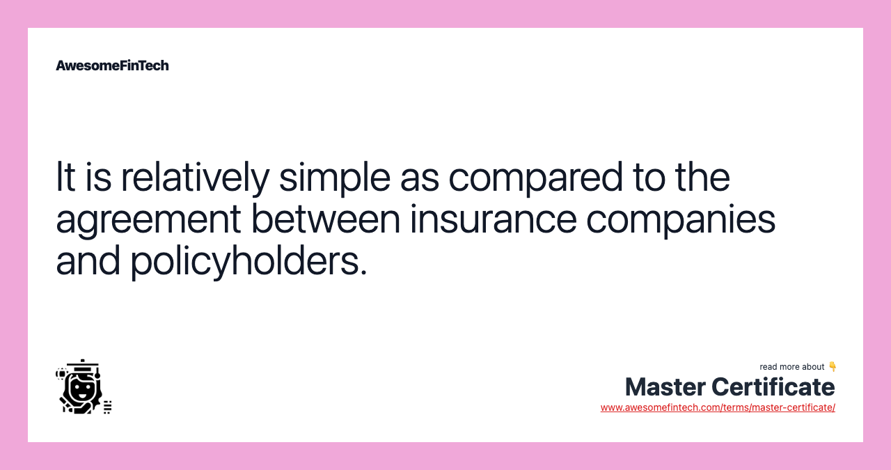 It is relatively simple as compared to the agreement between insurance companies and policyholders.