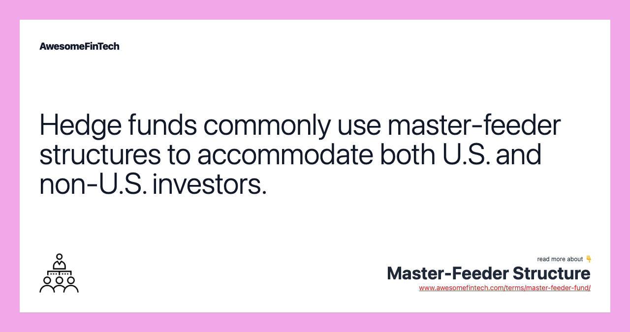 Hedge funds commonly use master-feeder structures to accommodate both U.S. and non-U.S. investors.