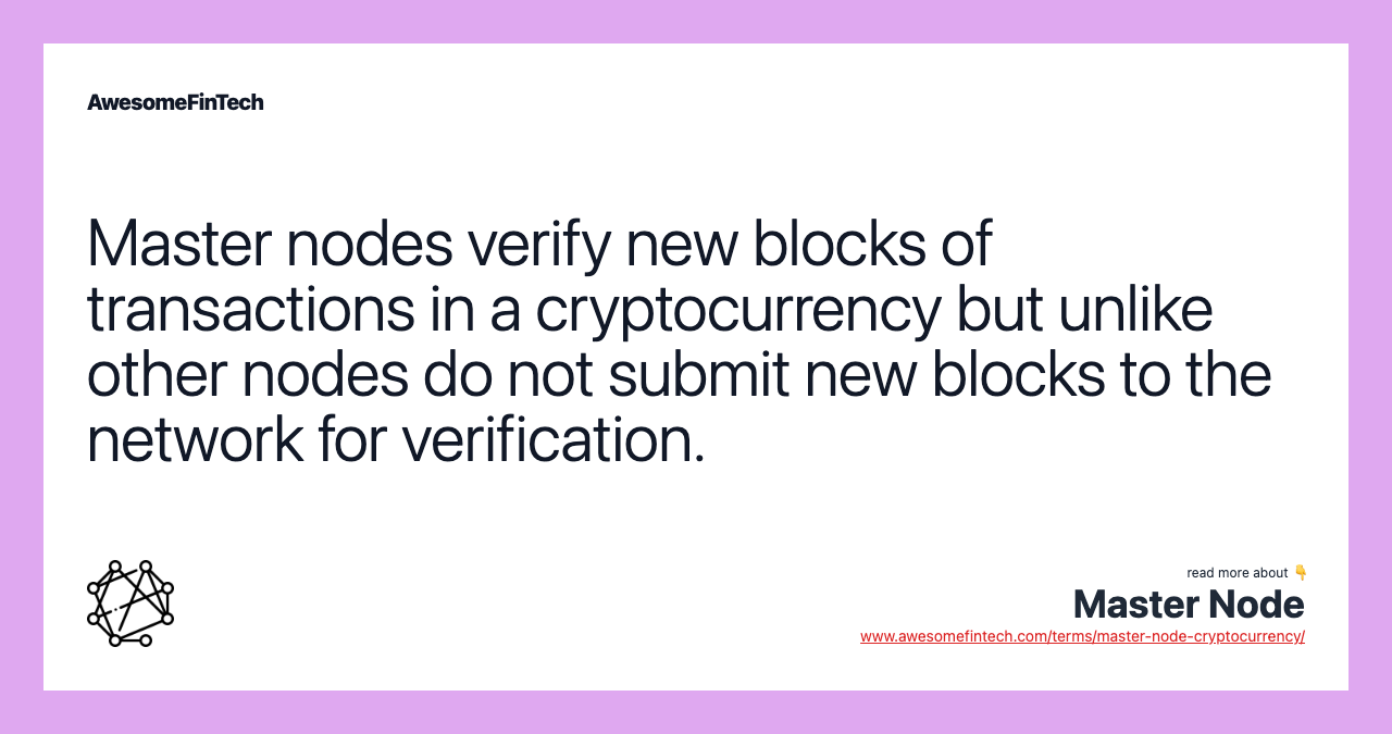 Master nodes verify new blocks of transactions in a cryptocurrency but unlike other nodes do not submit new blocks to the network for verification.