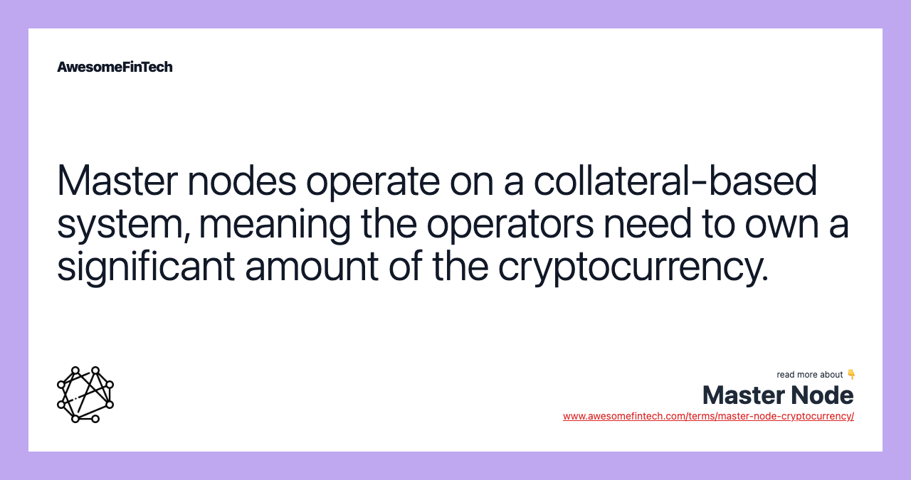Master nodes operate on a collateral-based system, meaning the operators need to own a significant amount of the cryptocurrency.