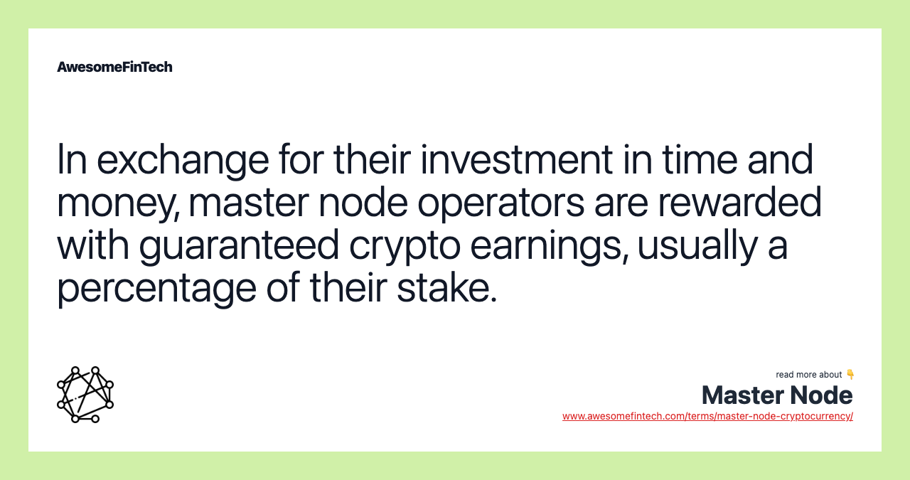 In exchange for their investment in time and money, master node operators are rewarded with guaranteed crypto earnings, usually a percentage of their stake.