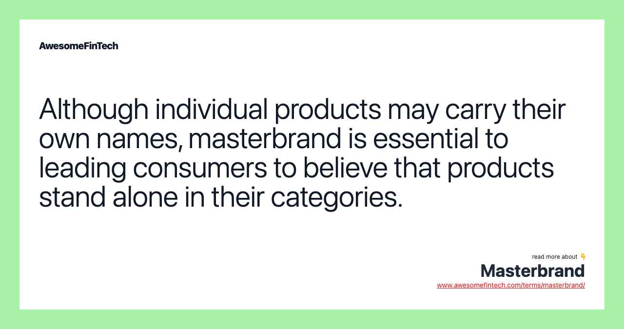 Although individual products may carry their own names, masterbrand is essential to leading consumers to believe that products stand alone in their categories.