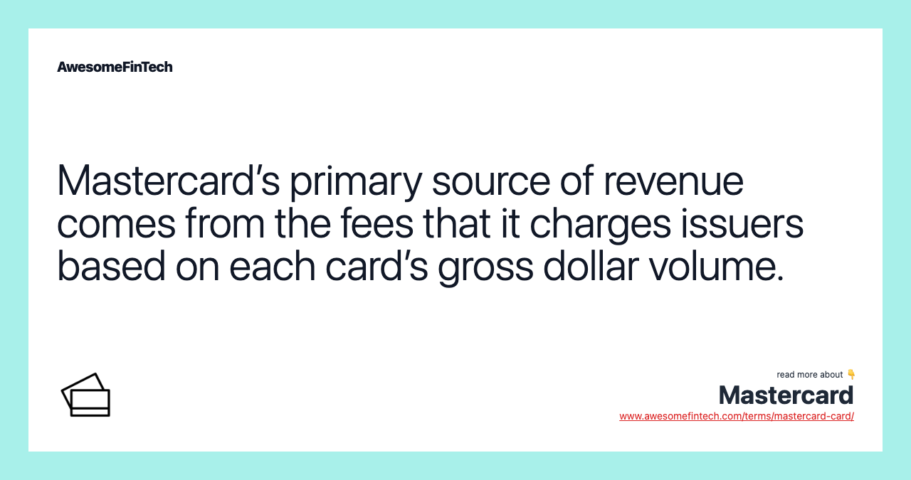 Mastercard’s primary source of revenue comes from the fees that it charges issuers based on each card’s gross dollar volume.