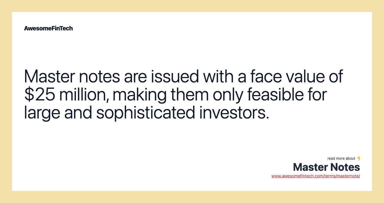Master notes are issued with a face value of $25 million, making them only feasible for large and sophisticated investors.
