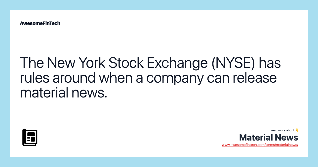 The New York Stock Exchange (NYSE) has rules around when a company can release material news.
