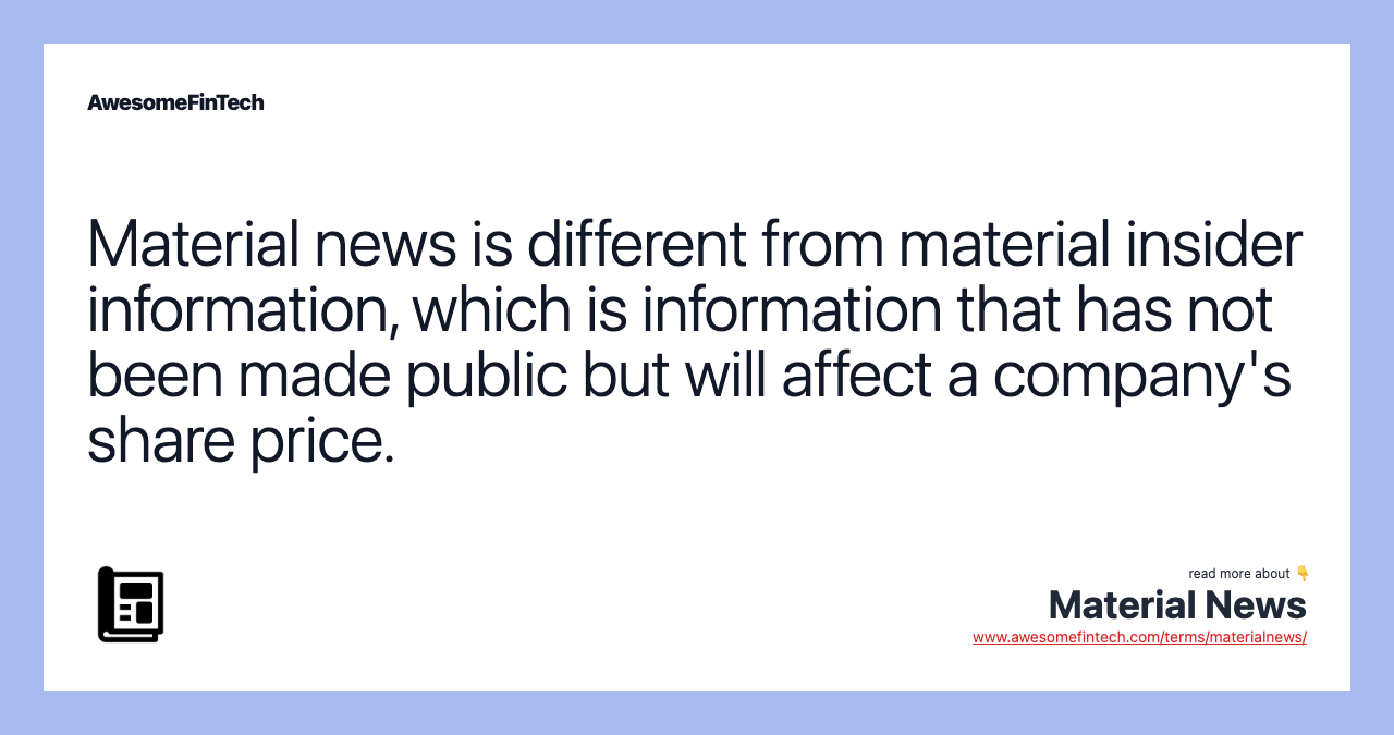 Material news is different from material insider information, which is information that has not been made public but will affect a company's share price.