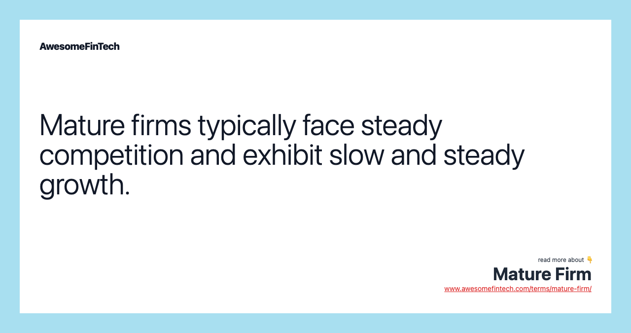 Mature firms typically face steady competition and exhibit slow and steady growth.