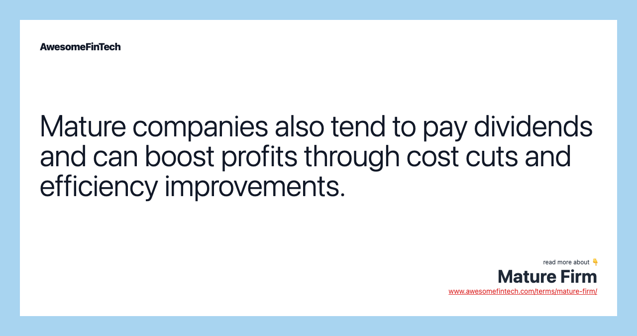 Mature companies also tend to pay dividends and can boost profits through cost cuts and efficiency improvements.