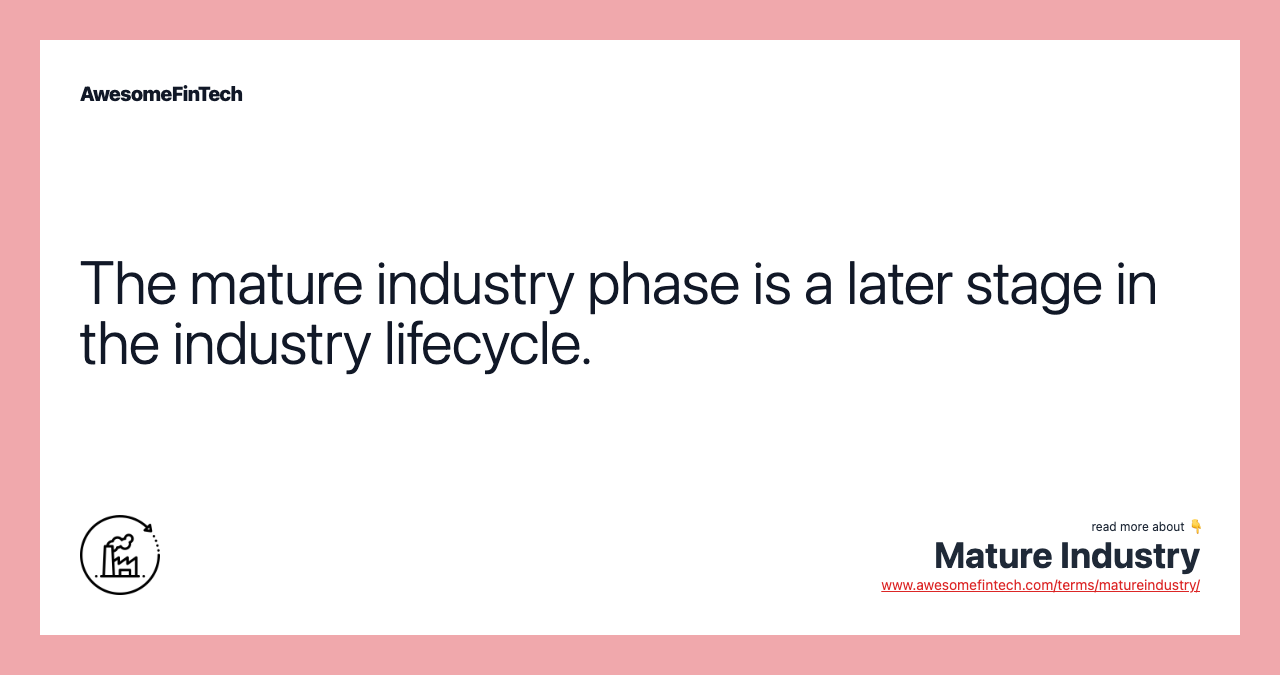 The mature industry phase is a later stage in the industry lifecycle.