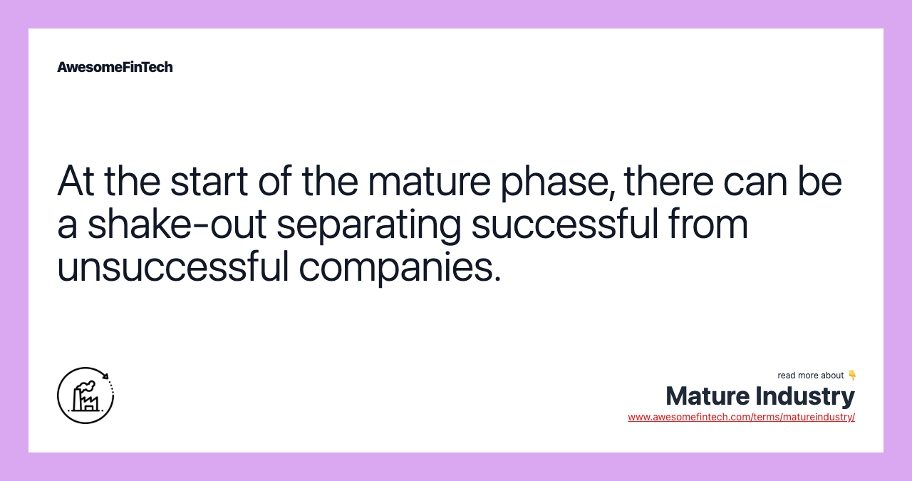 At the start of the mature phase, there can be a shake-out separating successful from unsuccessful companies.