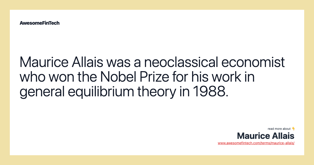 Maurice Allais was a neoclassical economist who won the Nobel Prize for his work in general equilibrium theory in 1988.