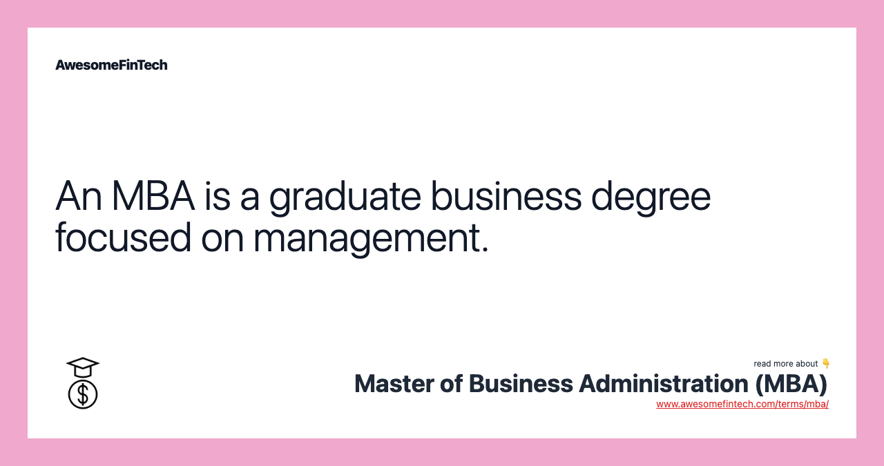 An MBA is a graduate business degree focused on management.