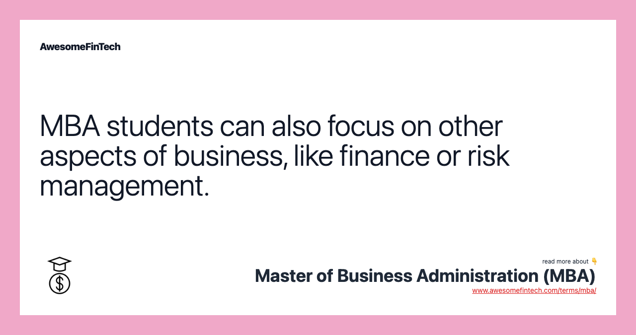 MBA students can also focus on other aspects of business, like finance or risk management.