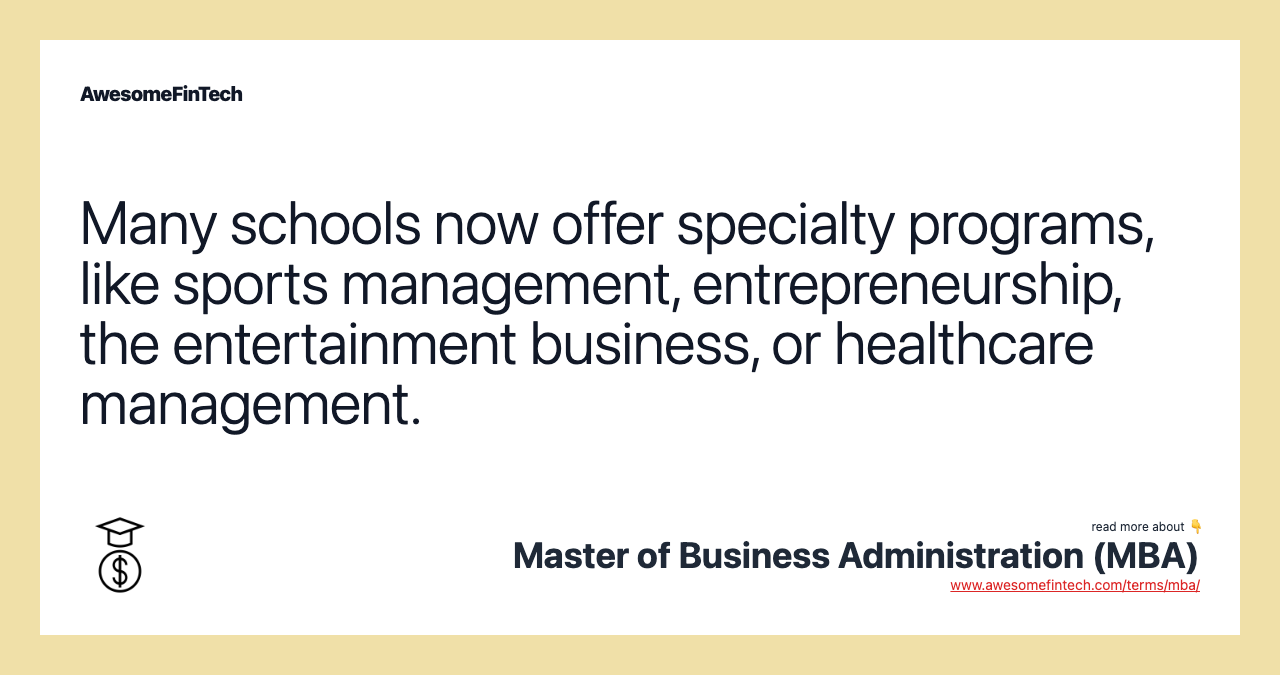 Many schools now offer specialty programs, like sports management, entrepreneurship, the entertainment business, or healthcare management.
