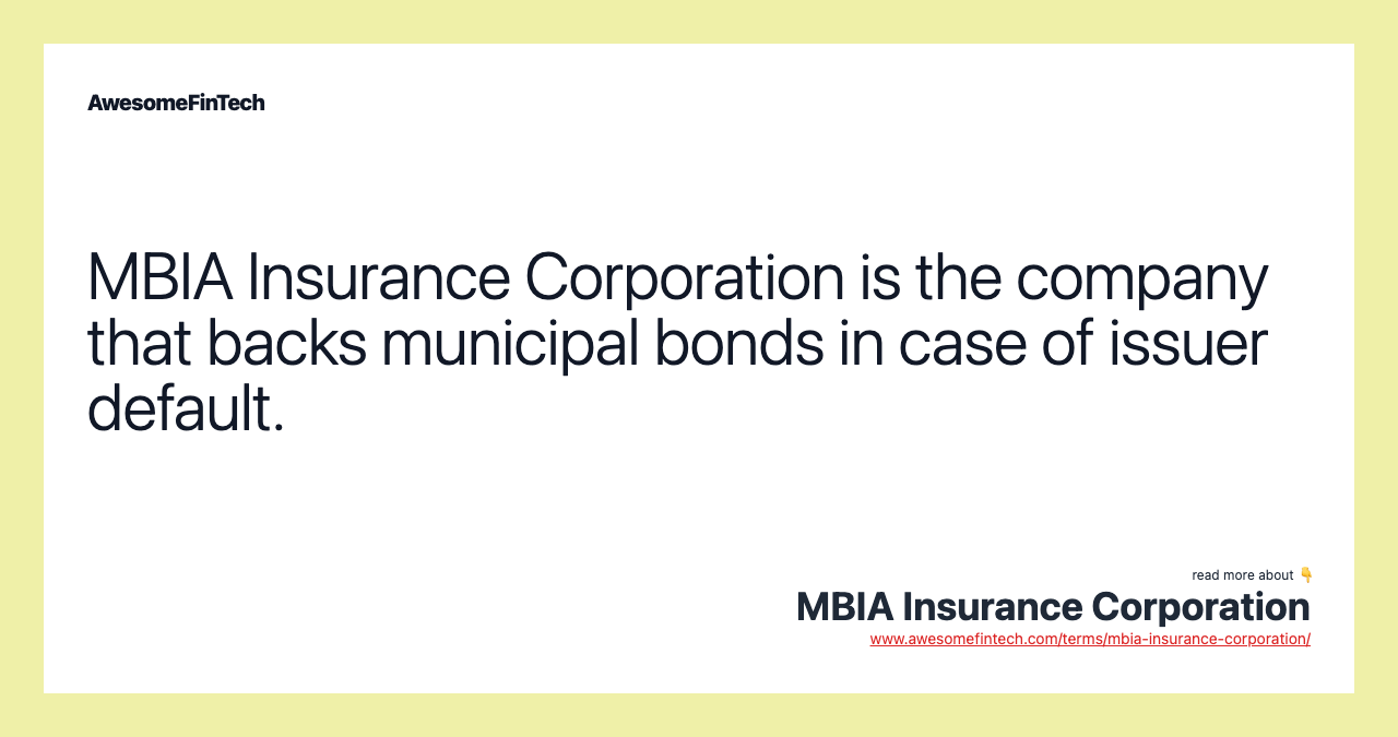 MBIA Insurance Corporation is the company that backs municipal bonds in case of issuer default.