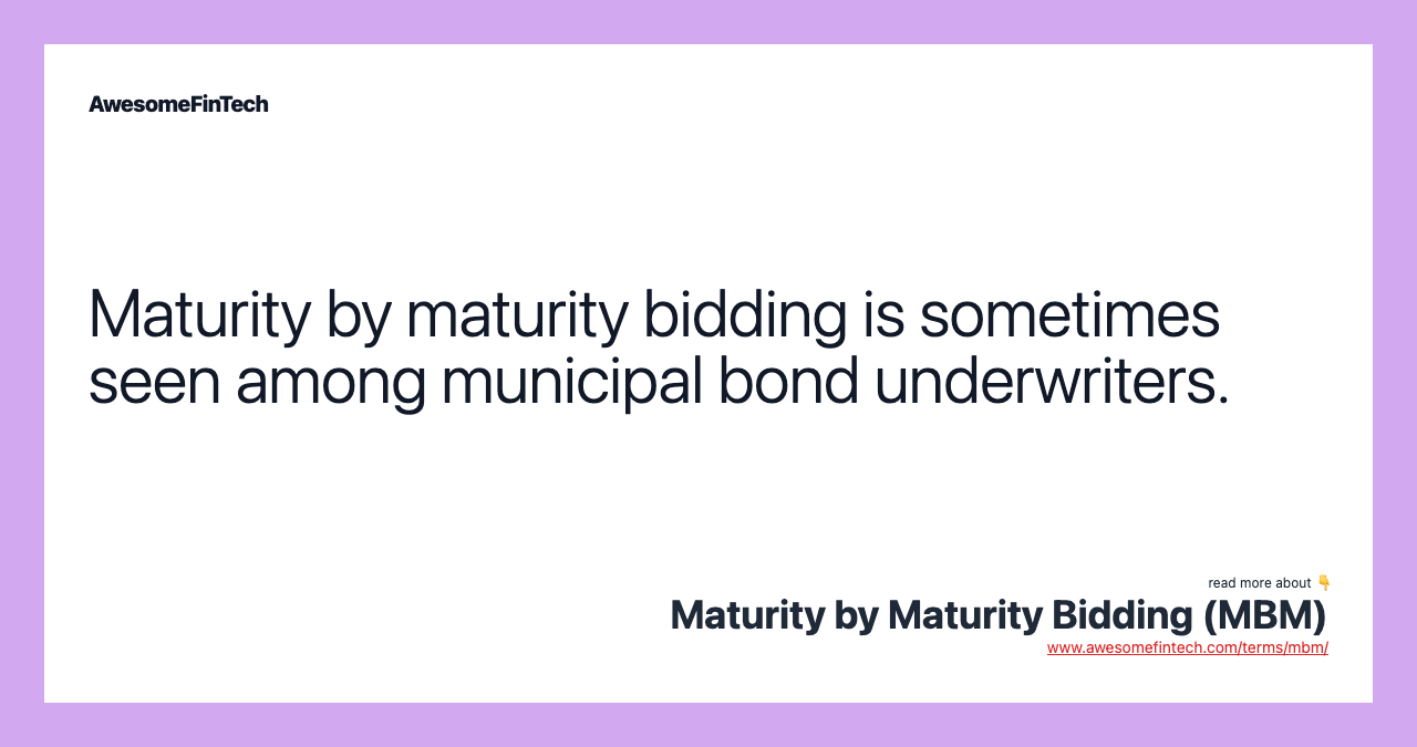 Maturity by maturity bidding is sometimes seen among municipal bond underwriters.