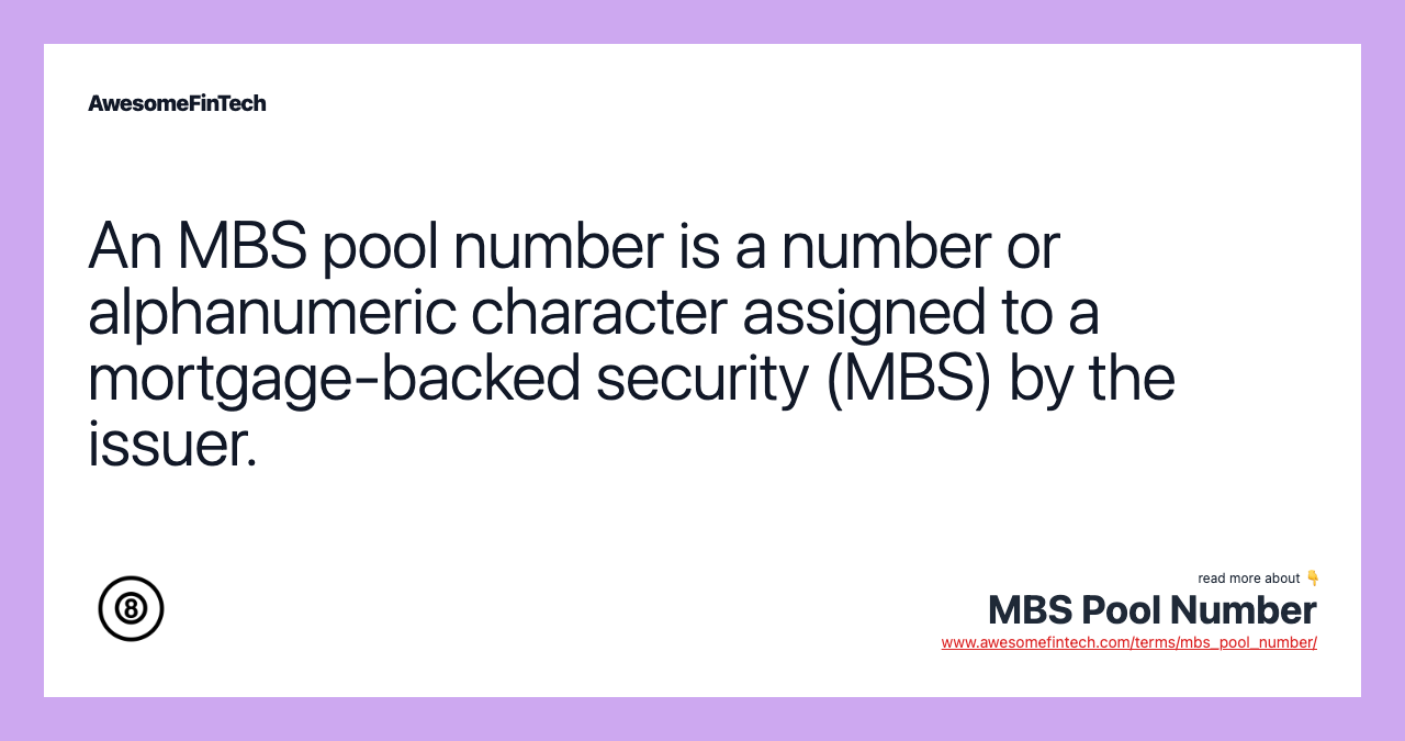 An MBS pool number is a number or alphanumeric character assigned to a mortgage-backed security (MBS) by the issuer.