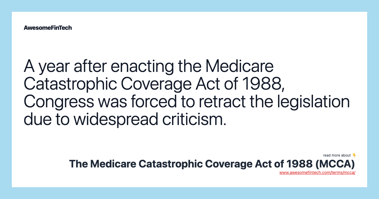 A year after enacting the Medicare Catastrophic Coverage Act of 1988, Congress was forced to retract the legislation due to widespread criticism.