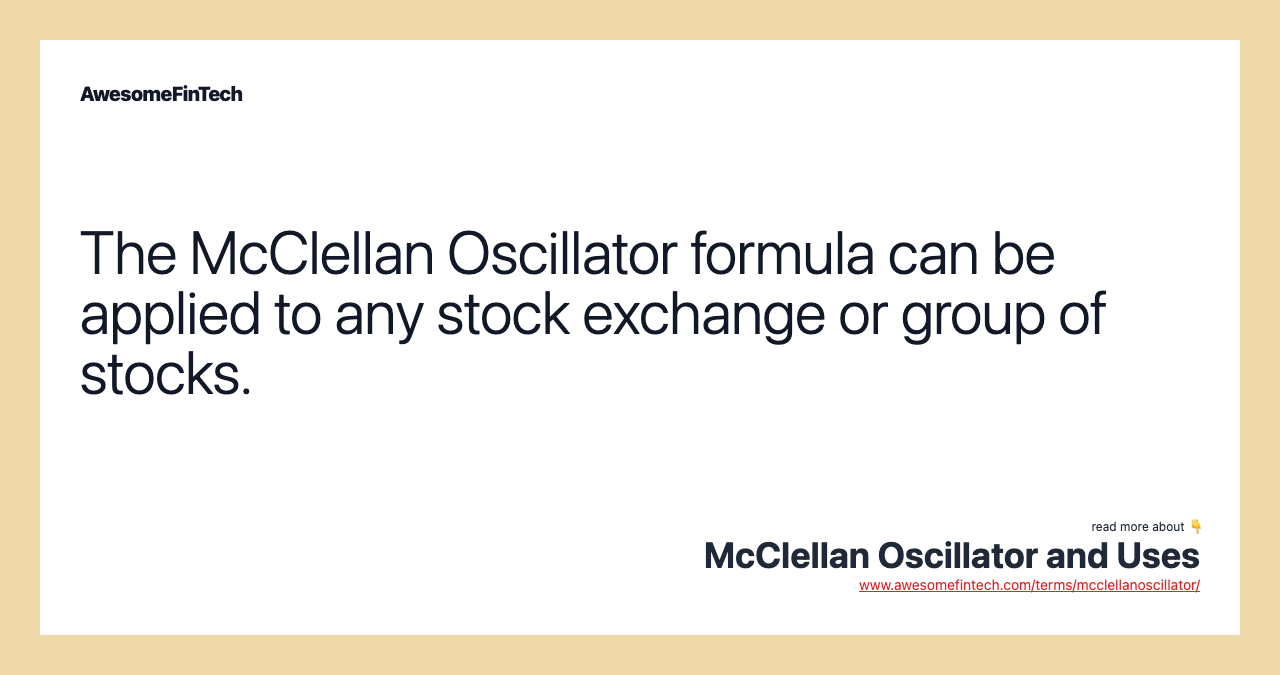 The McClellan Oscillator formula can be applied to any stock exchange or group of stocks.