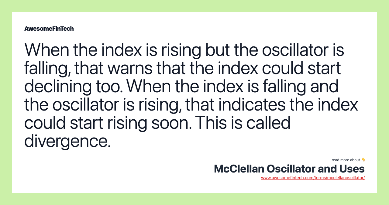 When the index is rising but the oscillator is falling, that warns that the index could start declining too. When the index is falling and the oscillator is rising, that indicates the index could start rising soon. This is called divergence.