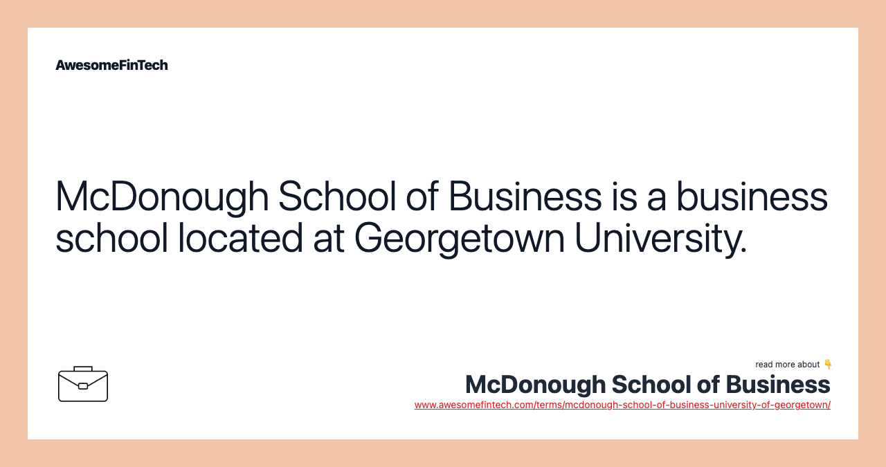 McDonough School of Business is a business school located at Georgetown University.