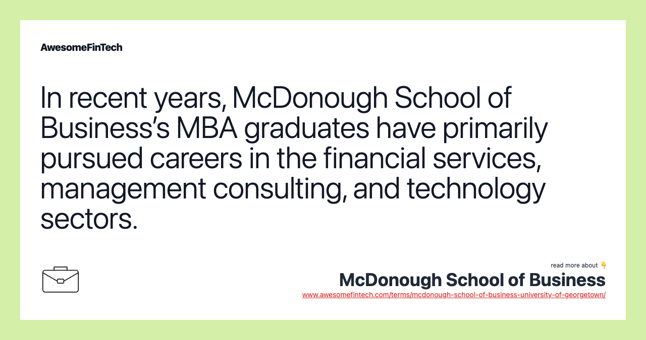 In recent years, McDonough School of Business’s MBA graduates have primarily pursued careers in the financial services, management consulting, and technology sectors.