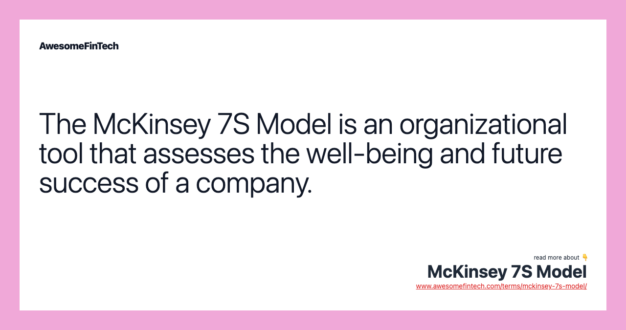The McKinsey 7S Model is an organizational tool that assesses the well-being and future success of a company.