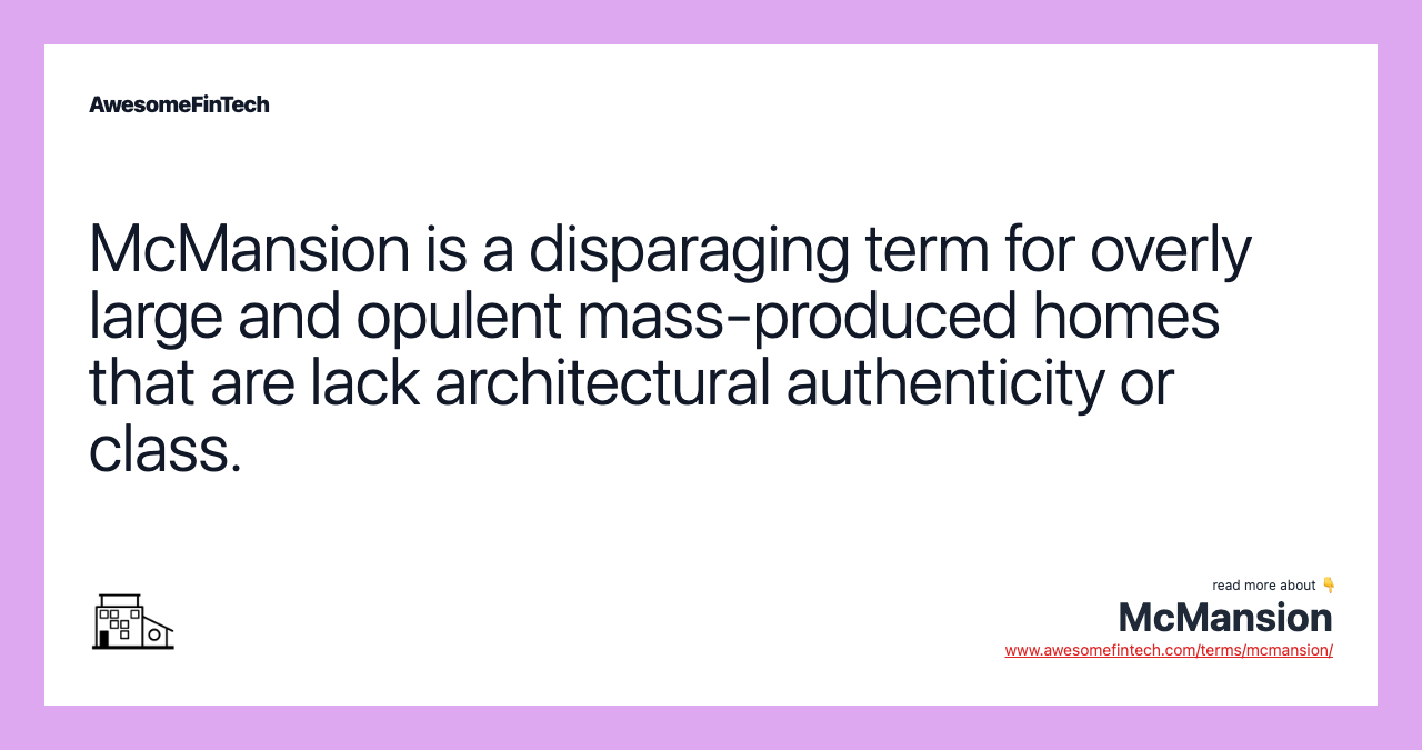 McMansion is a disparaging term for overly large and opulent mass-produced homes that are lack architectural authenticity or class.