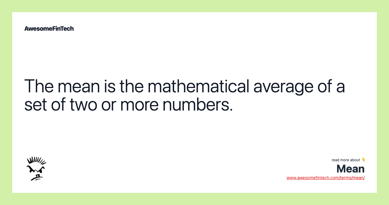 The mean is the mathematical average of a set of two or more numbers.
