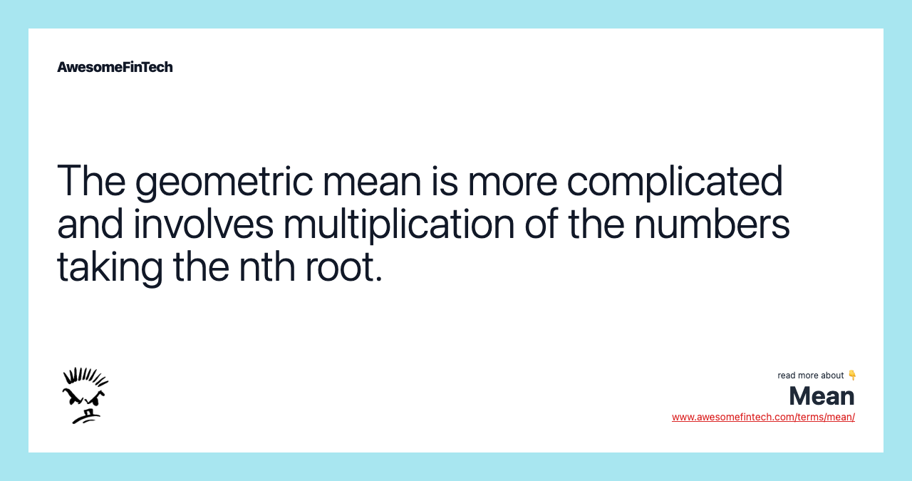 The geometric mean is more complicated and involves multiplication of the numbers taking the nth root.