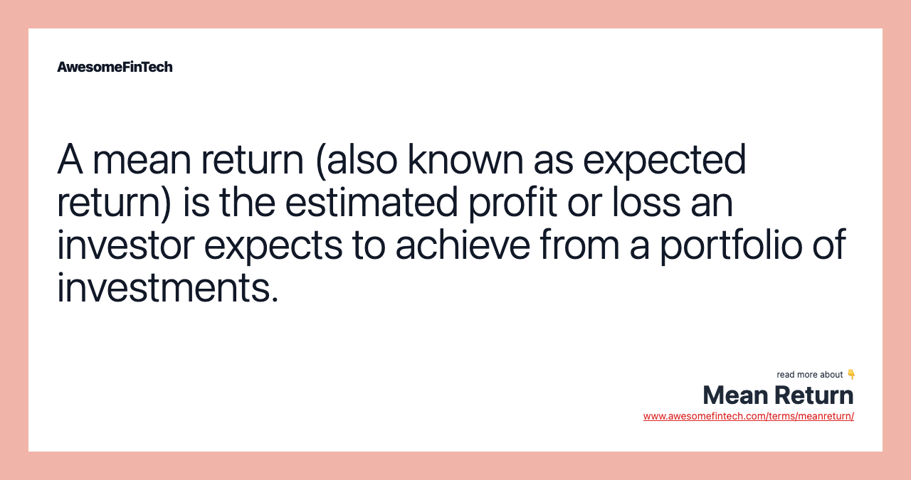 A mean return (also known as expected return) is the estimated profit or loss an investor expects to achieve from a portfolio of investments.