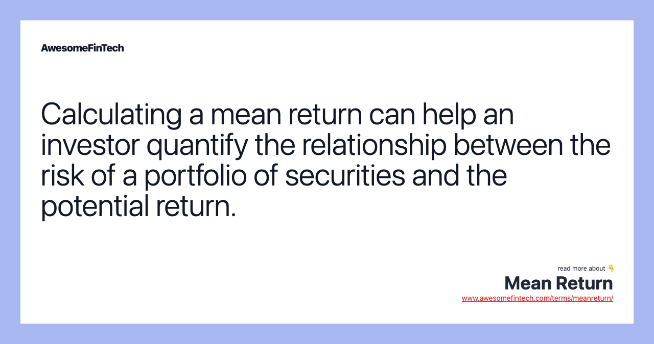 Calculating a mean return can help an investor quantify the relationship between the risk of a portfolio of securities and the potential return.