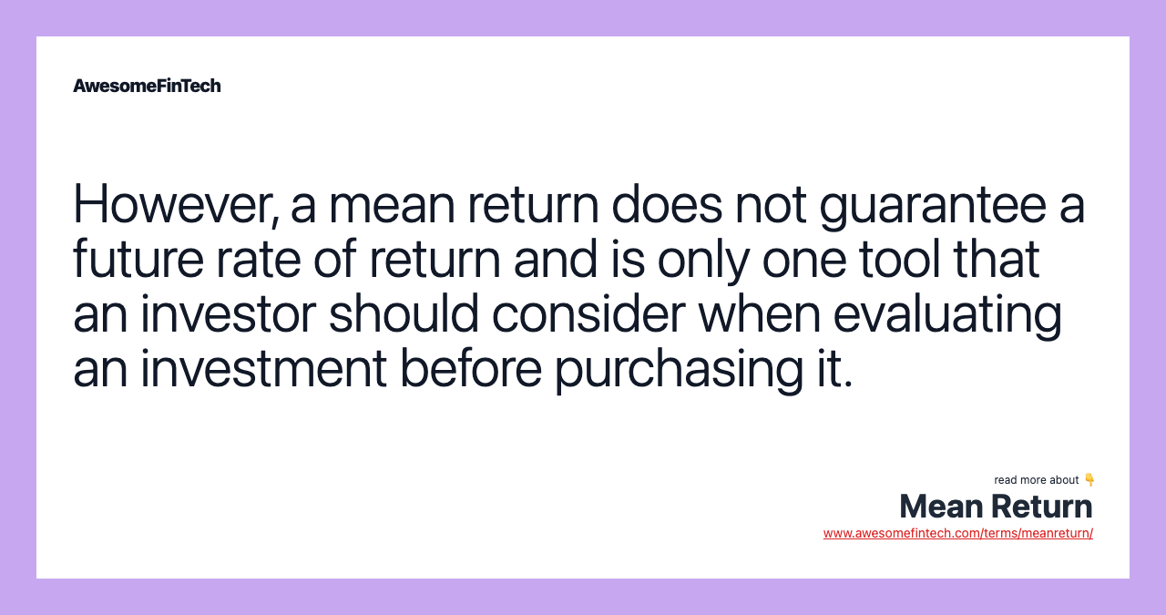 However, a mean return does not guarantee a future rate of return and is only one tool that an investor should consider when evaluating an investment before purchasing it.