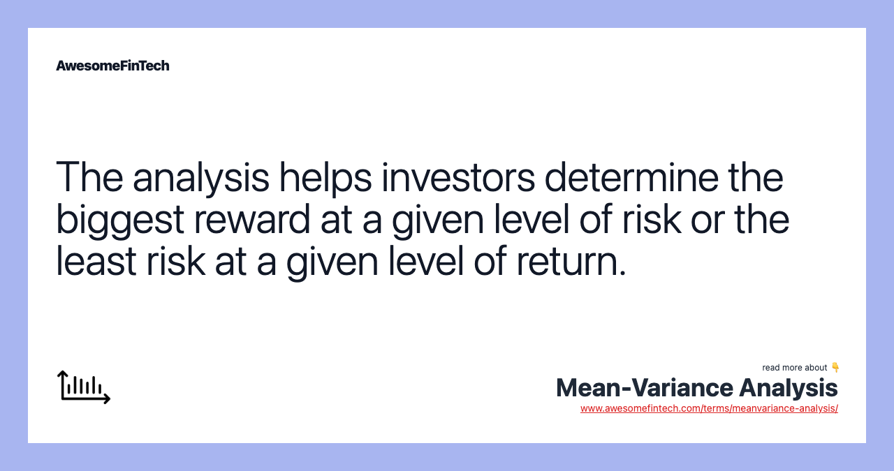 The analysis helps investors determine the biggest reward at a given level of risk or the least risk at a given level of return.
