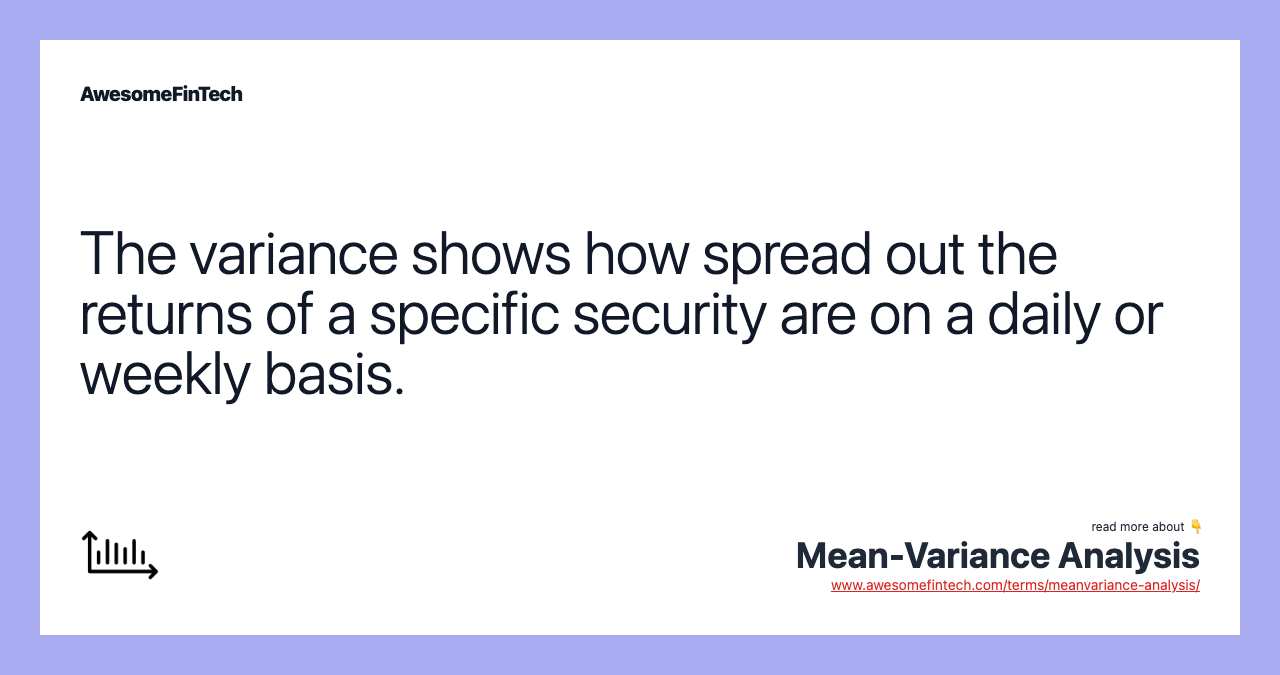 The variance shows how spread out the returns of a specific security are on a daily or weekly basis.