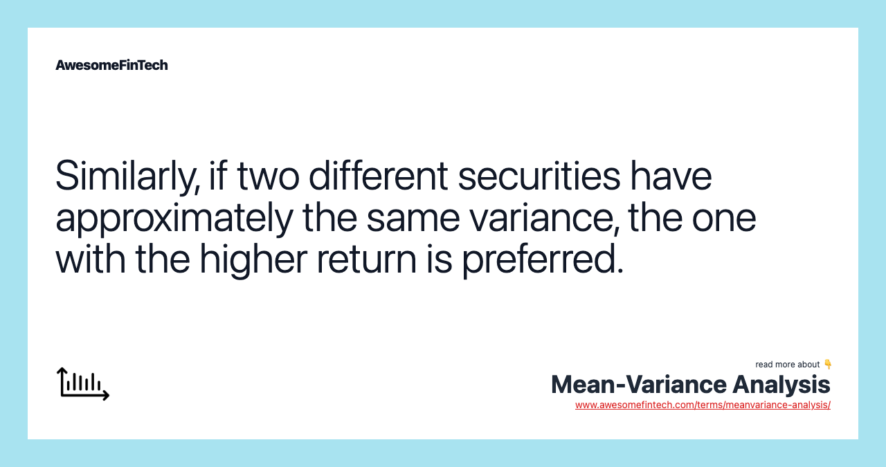Similarly, if two different securities have approximately the same variance, the one with the higher return is preferred.