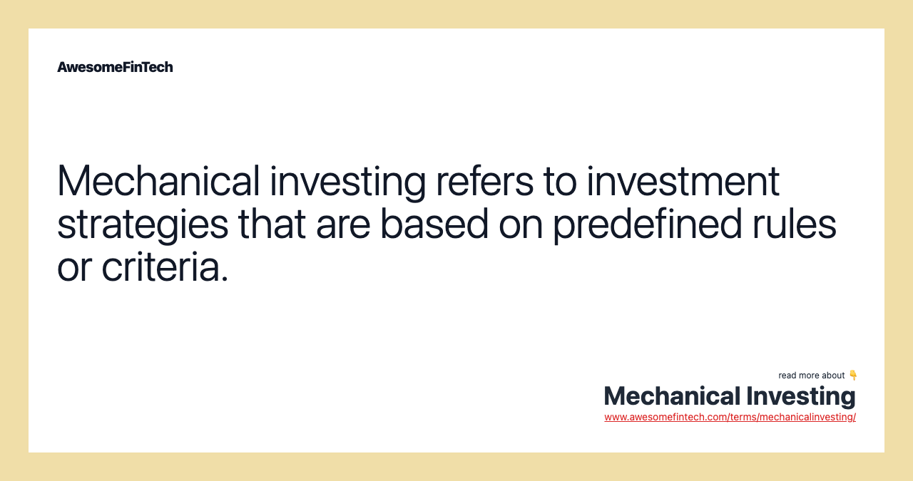 Mechanical investing refers to investment strategies that are based on predefined rules or criteria.